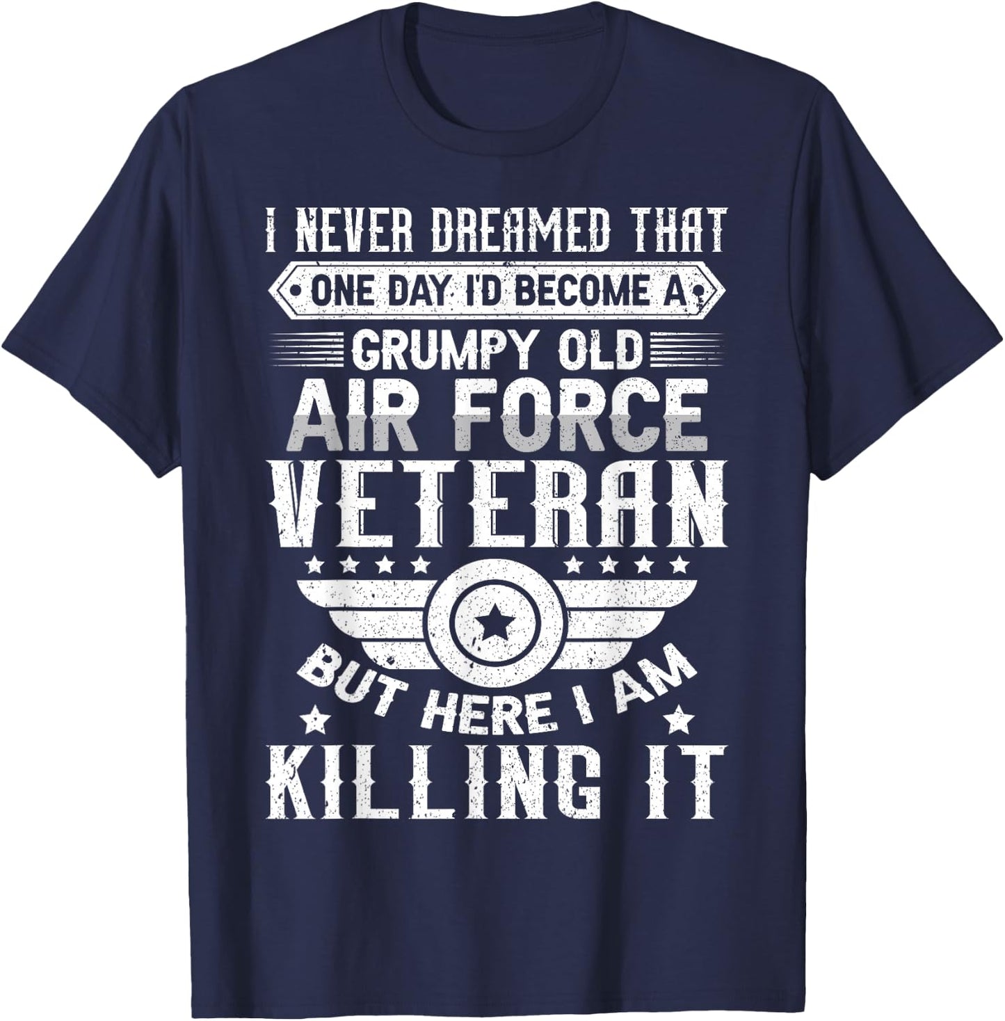 I Never Dreamed Id Become A Grumpy Old Air Force Veteran T-Shirt - T-Shirt | Navy