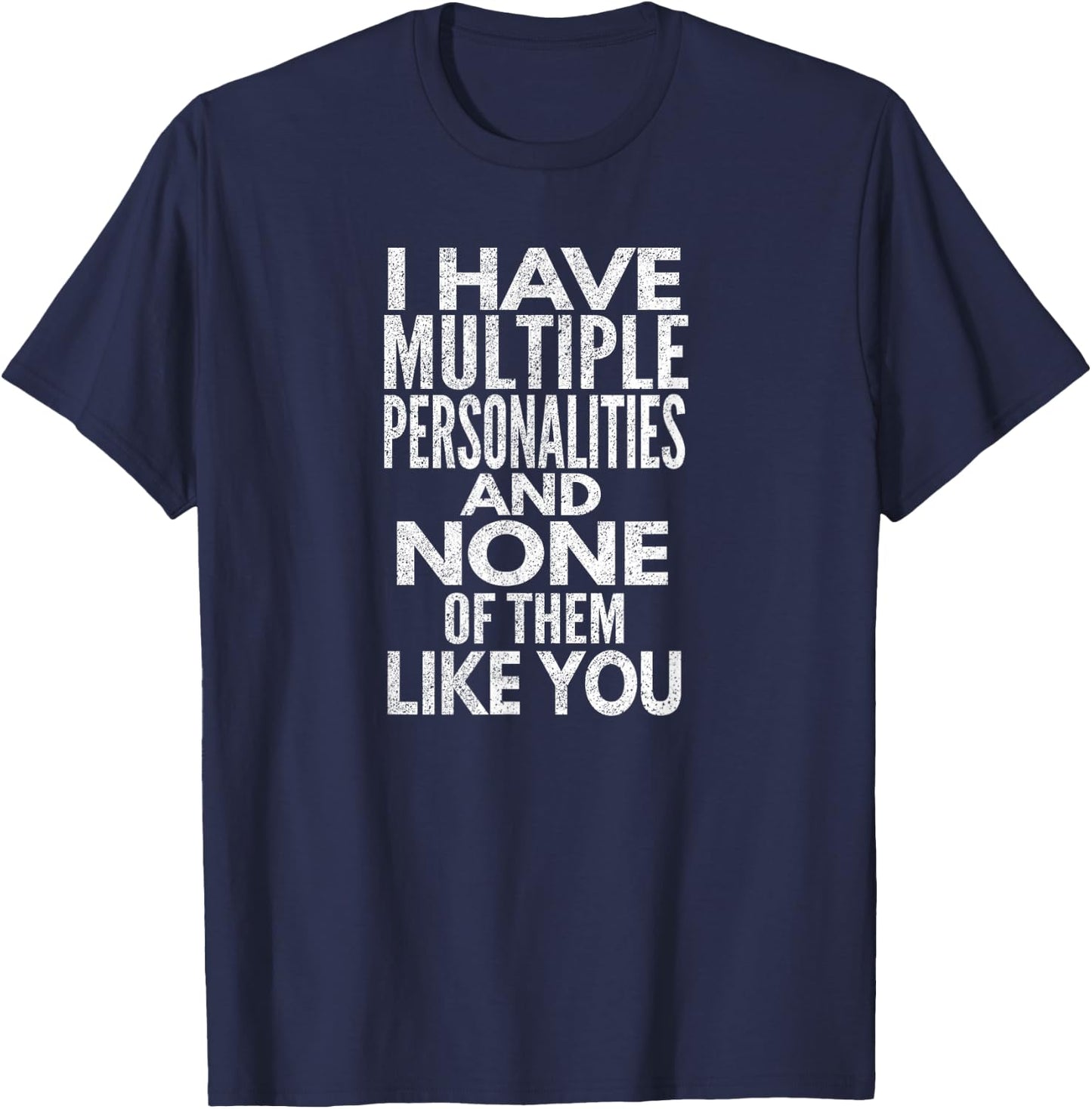 I Have Multiple Personalities And None Of Them Like You. T-Shirt - T-Shirt | Navy