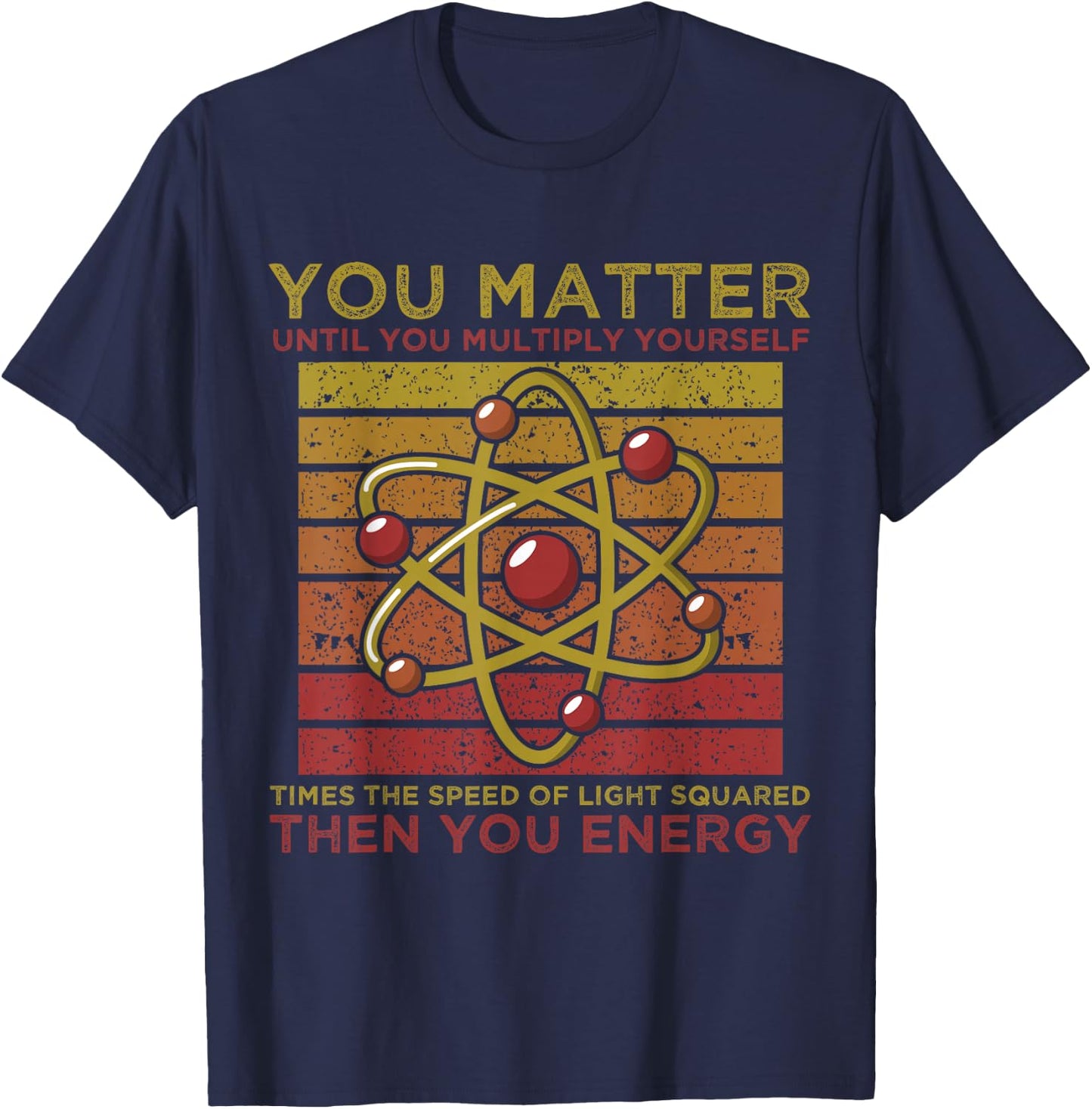 Funny Atom Science You Matter Energy Science Pun T-Shirt - T-Shirt | Navy