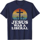 Woke Christian Democrat Jesus Was A Liberal T-Shirt - T-Shirt | Navy