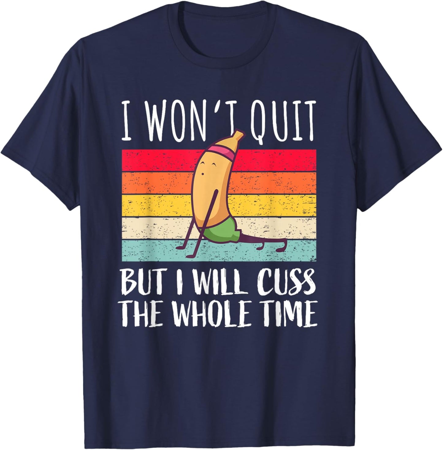 Funny Workout Saying Fitness Gym Banana – I Won't Quit T-Shirt - T-Shirt | Navy