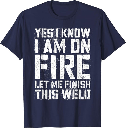 Yes I Know I'm On Fire Let Me Finish This Weld Shirt Welder T-Shirt - T-Shirt | Navy