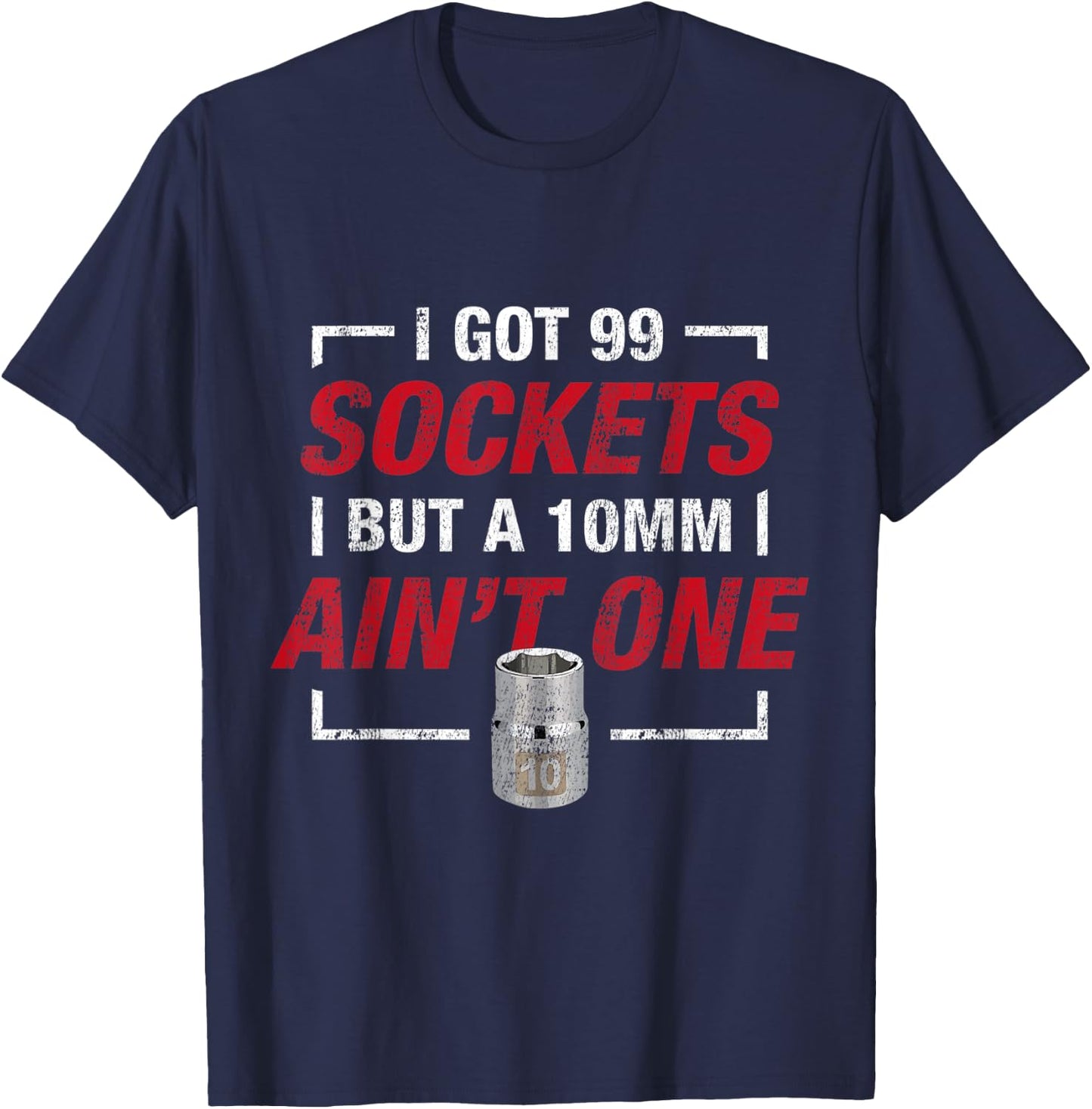 I Got 99 Sockets But A 10mm Ain't One T-Shirt - T-Shirt | Navy
