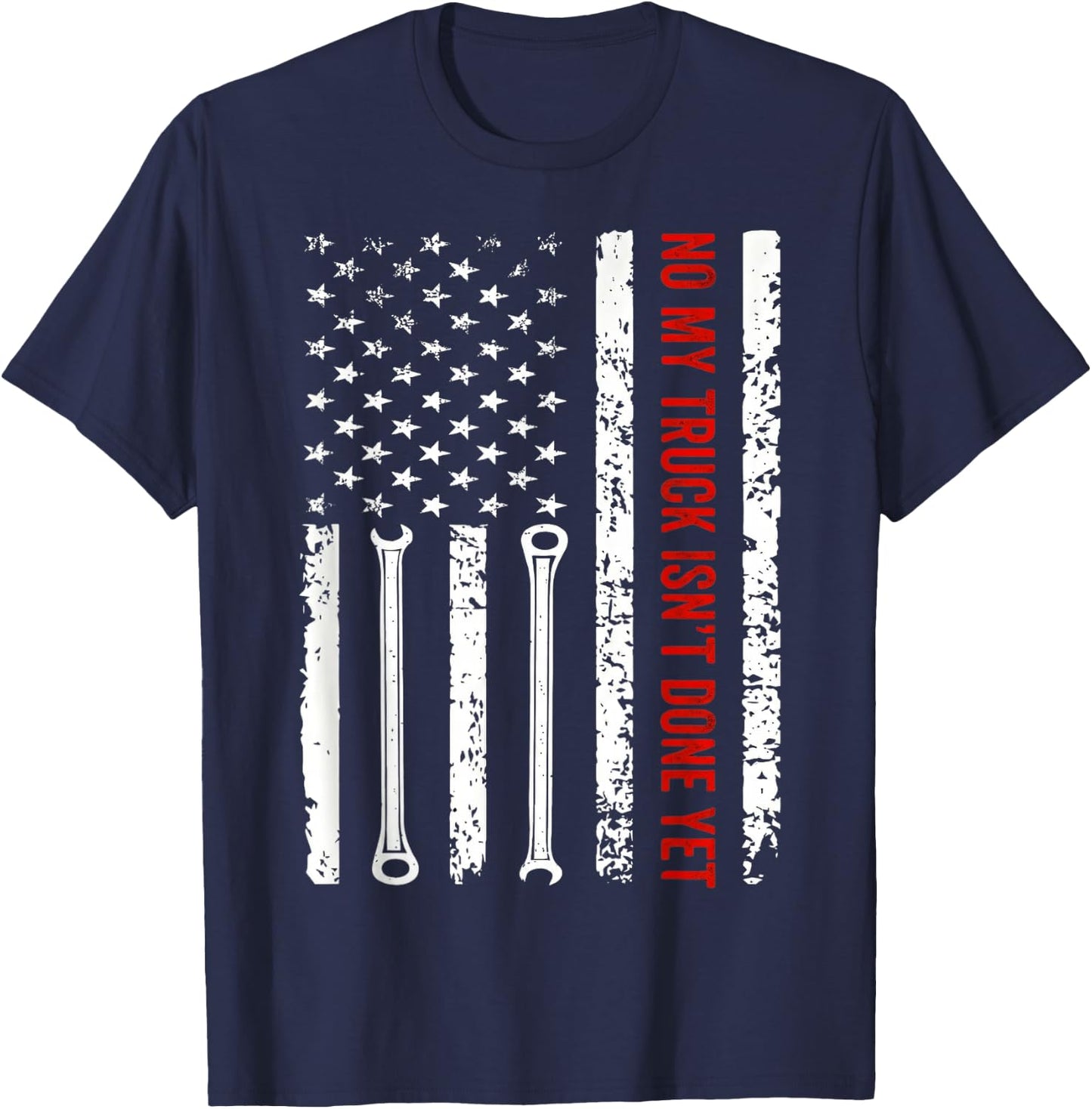 NO My Truck Isn't Done Yet American Flag Wrench Mechanic T-Shirt - T-Shirt | Navy