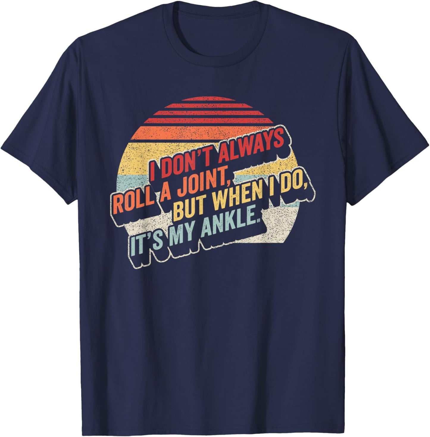 Bag Some Rays I Don't Always Roll A Joint, But When I Do, It's My Ankle. Women's Retro-Modern Black Letter Print T-Shirt - T-Shirt | Navy