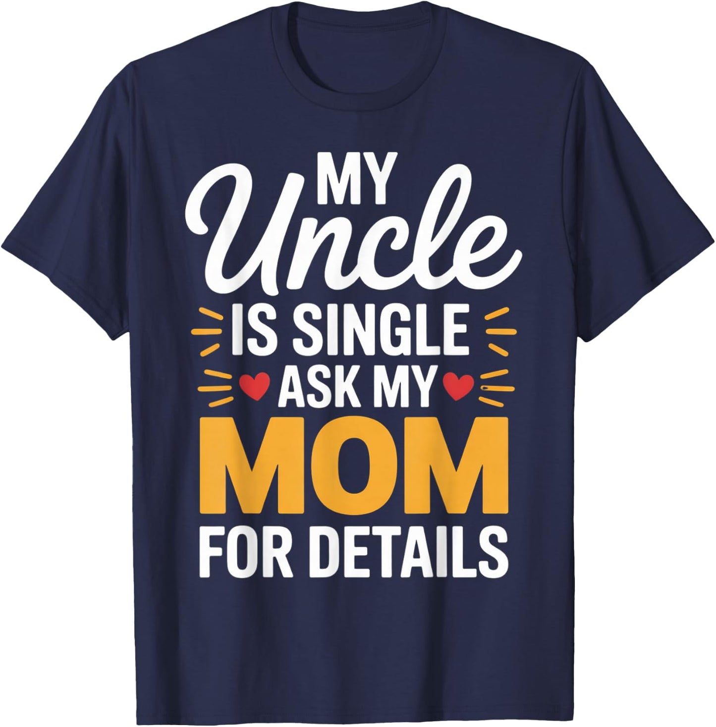 My Uncle is Single Ask Mom for Details Funny Family Saying T-Shirt - T-Shirt | Navy