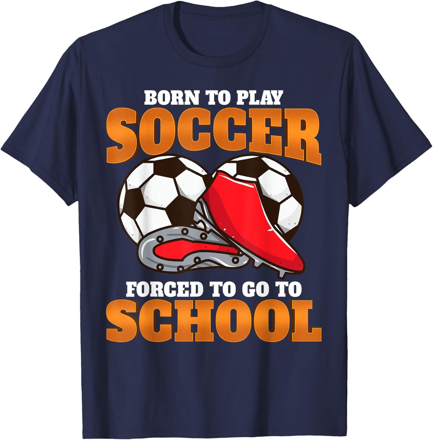 Born to play soccer, forced to go to school Soccer Coach T-Shirt - T-Shirt | Navy