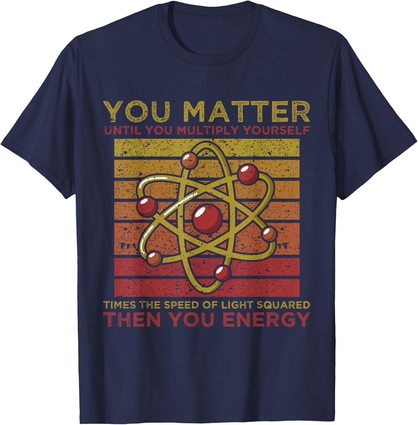 Funny Atom Science You Matter Energy Science Pun T-Shirt - T-Shirt | Navy