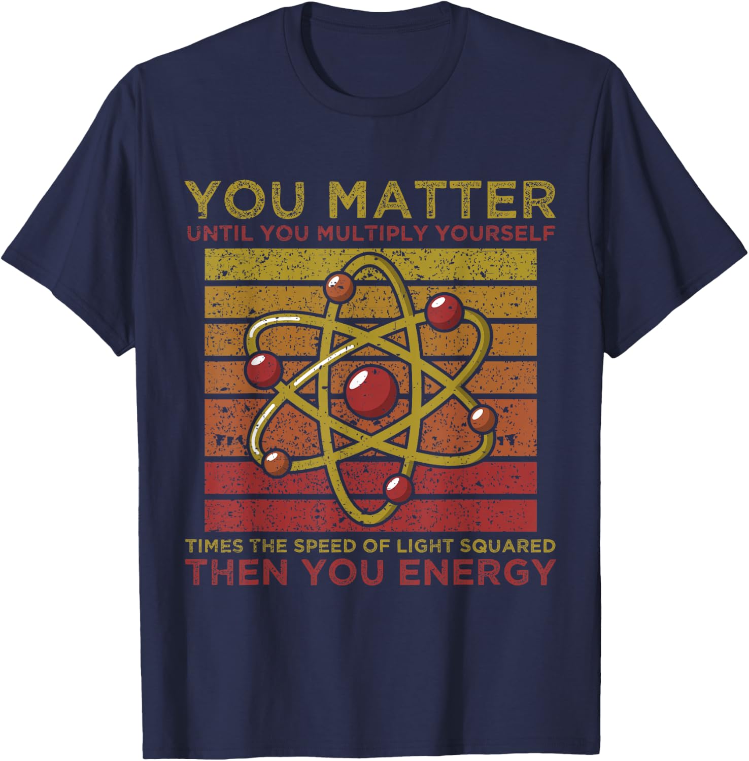 Funny Atom Science You Matter Energy Science Pun T-Shirt - T-Shirt | Navy