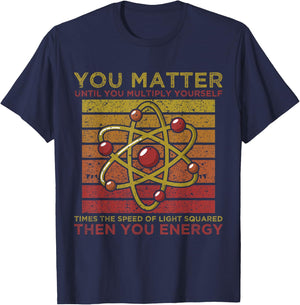 Funny Atom Science You Matter Energy Science Pun T-Shirt - T-Shirt | Navy
