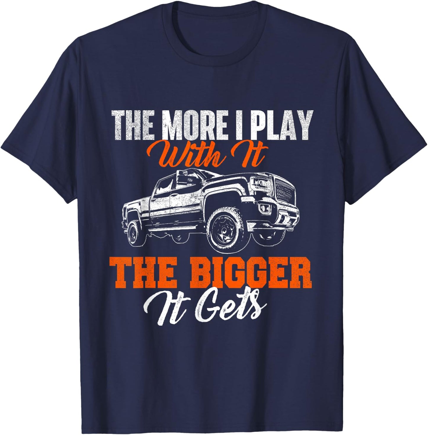 The More I Play With It The Bigger It Gets - Lifted Truck T-Shirt - T-Shirt | Navy