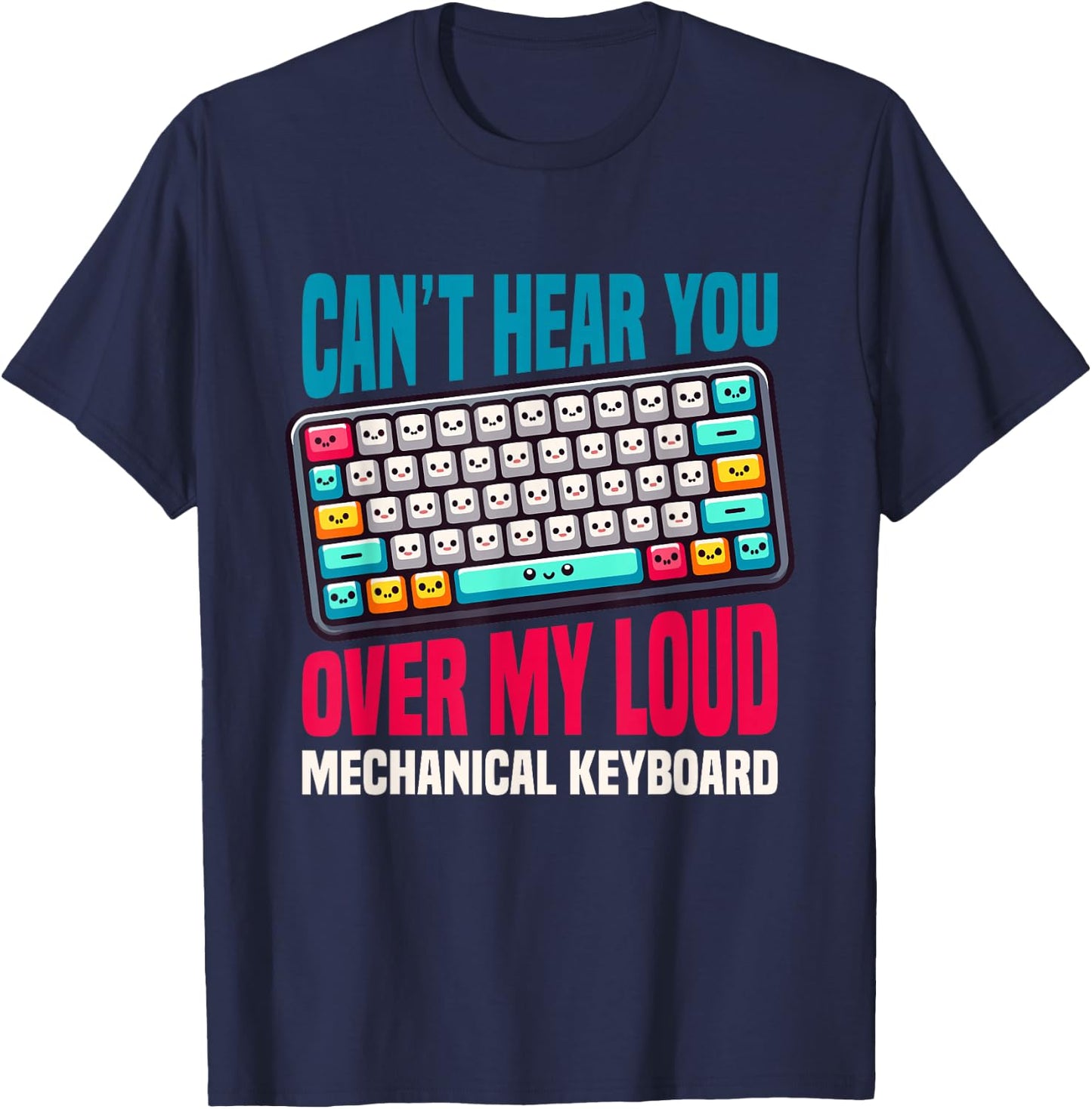 Can't Hear You Over My Loud Mechanical Keyboard T-Shirt - T-Shirt | Navy