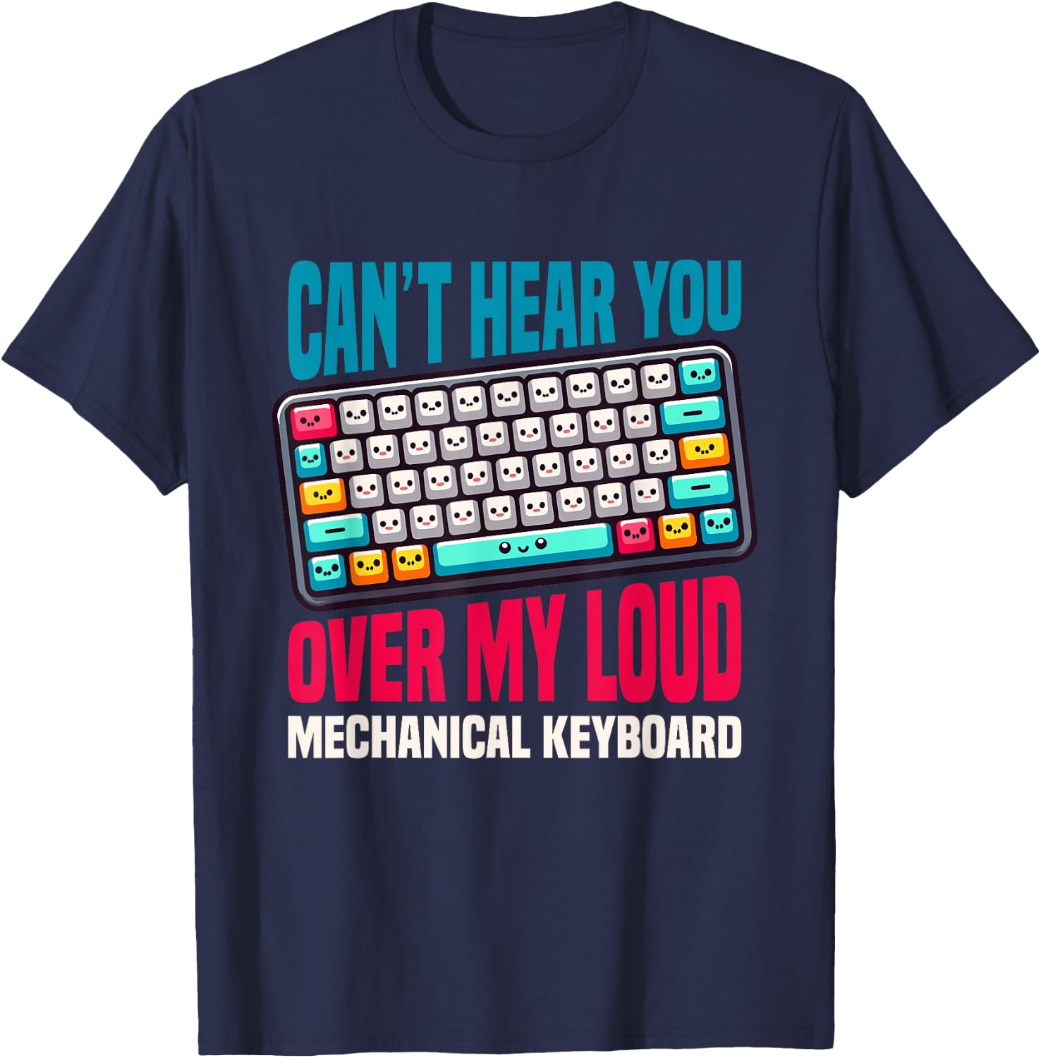 Can't Hear You Over My Loud Mechanical Keyboard T-Shirt - T-Shirt | Navy