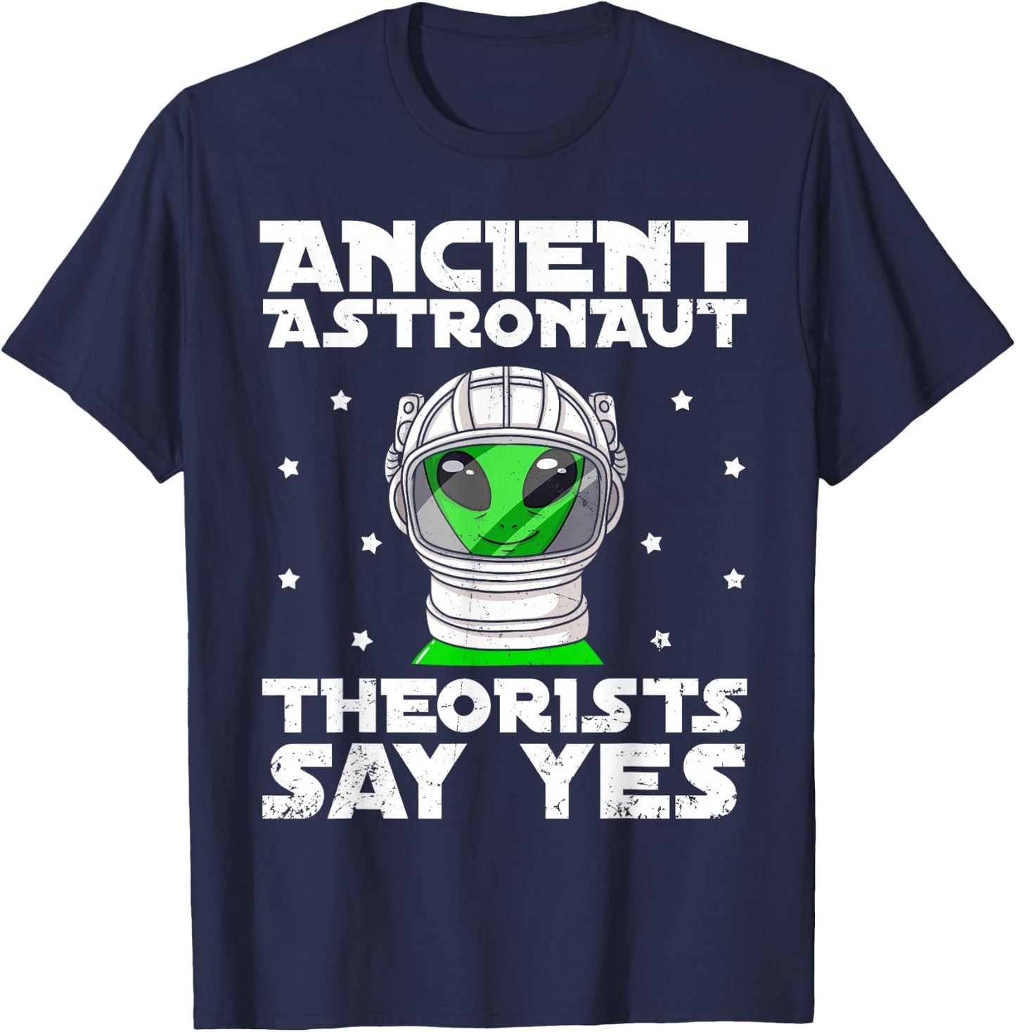 Ancient Astronaut Theorist Say Yes Alien Conspiracy Theory T-Shirt - T-Shirt | Navy