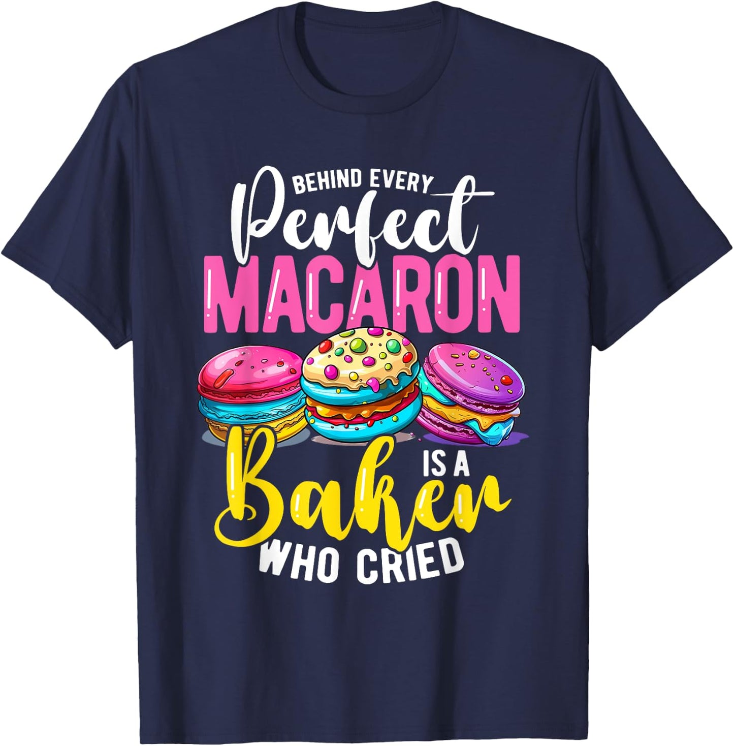 Macaron Baker Who Cried, Cupcake Baking T-Shirt - T-Shirt | Navy