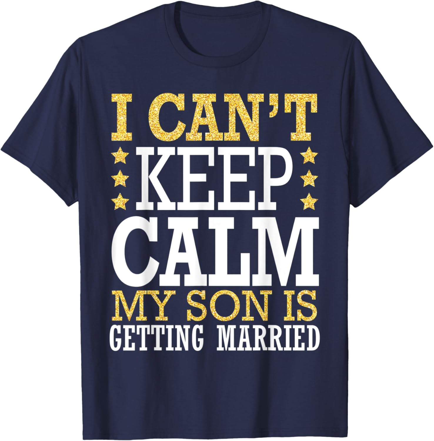 I Can't Keep Calm My Son Is Getting Married Happy To Me You T-Shirt - T-Shirt | Navy