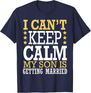 I Can't Keep Calm My Son Is Getting Married Happy To Me You T-Shirt - T-Shirt | Navy