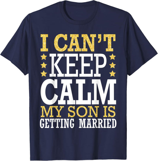 I Can't Keep Calm My Son Is Getting Married Happy To Me You T-Shirt - T-Shirt | Navy