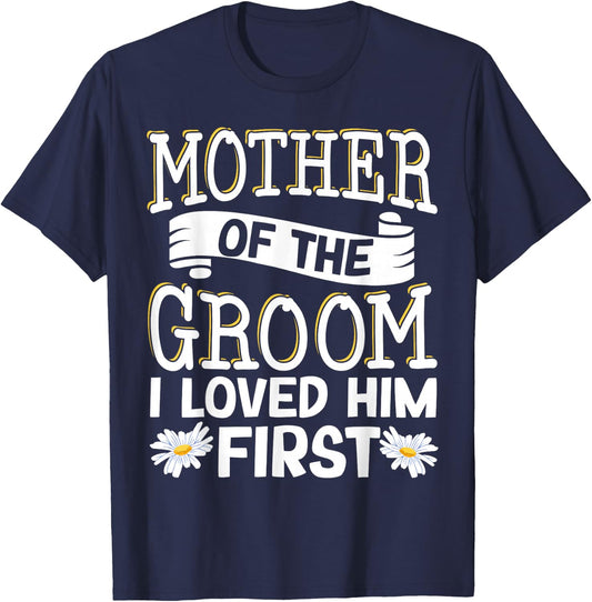 Mother Of The Groom I Loved Him First T-Shirt - T-Shirt | Navy