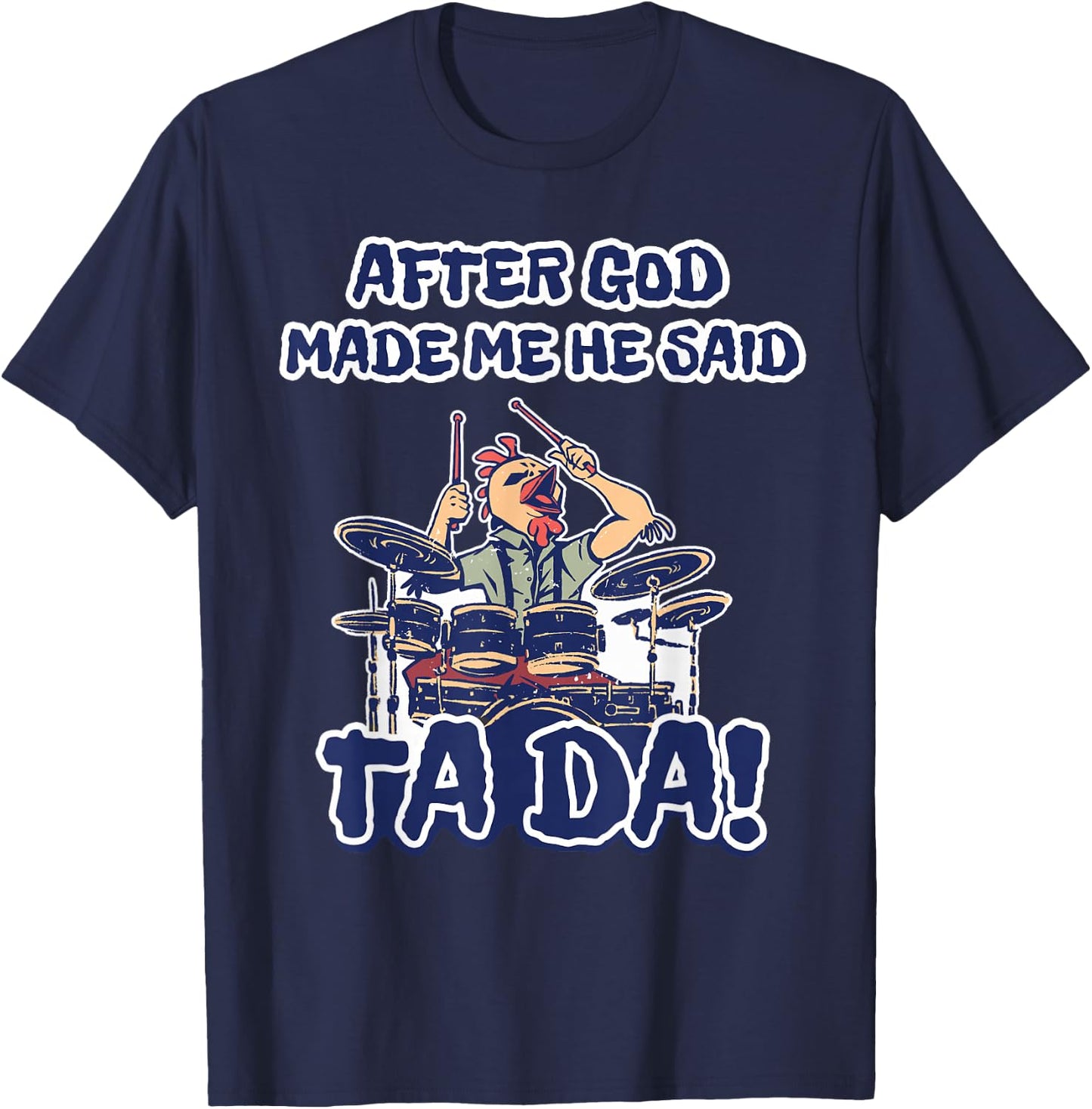 After God Made Me He Said Ta-da Funny Chicken Drummer T-Shirt - T-Shirt | Navy