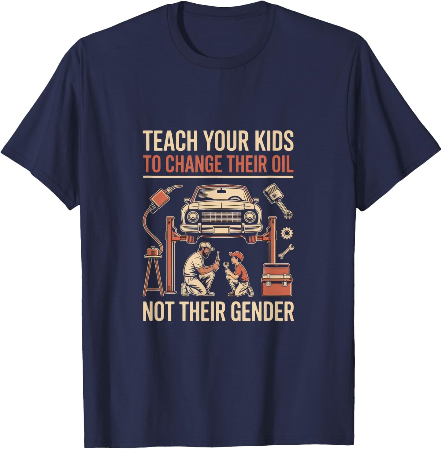 Teach Your Kids to Change Their Oil Not Gender Mechanic Life T-Shirt - T-Shirt | Navy