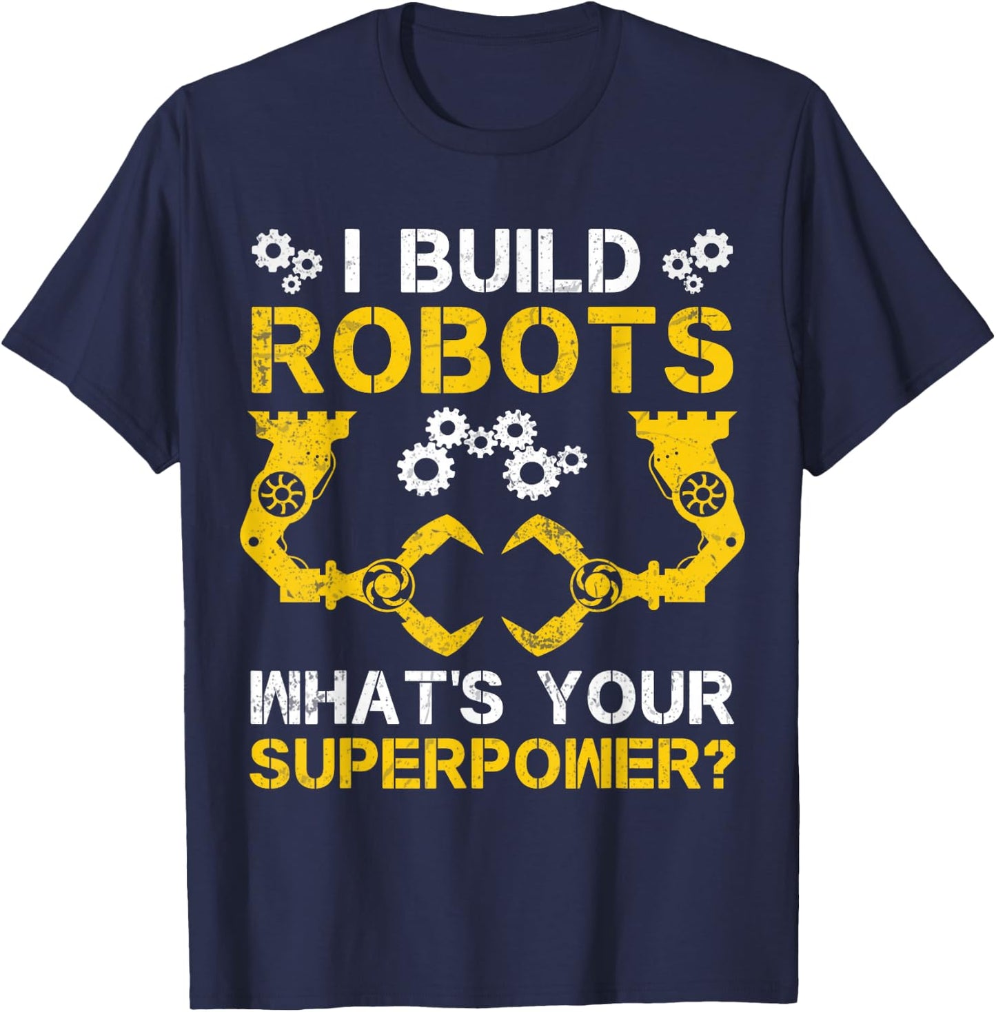 I Build Robots What's Your Superpower Robotics Engineer T-Shirt - T-Shirt | Navy