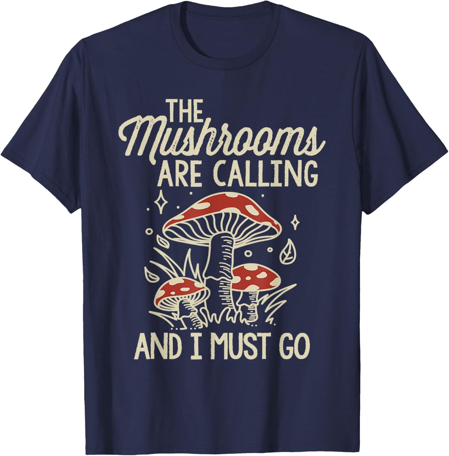 The Mushrooms Are Calling And I Must Go Mushroom T-Shirt - T-Shirt | Navy