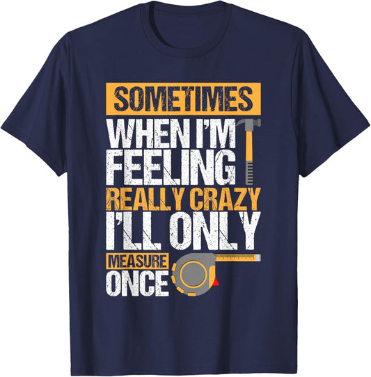 Sometimes When I'M Feeling Really Crazy I Only Measure Once T-Shirt - T-Shirt | Navy