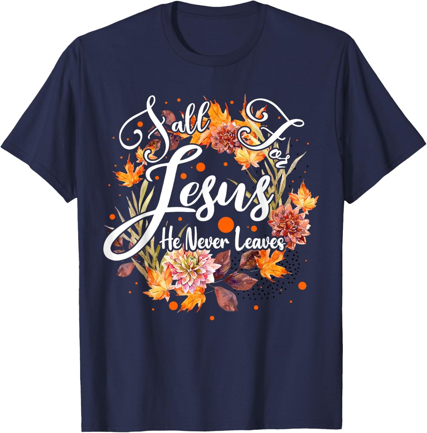 Fall For Jesus He Never Leaves Cute Fall Thanksgiving T-Shirt - T-Shirt | Navy