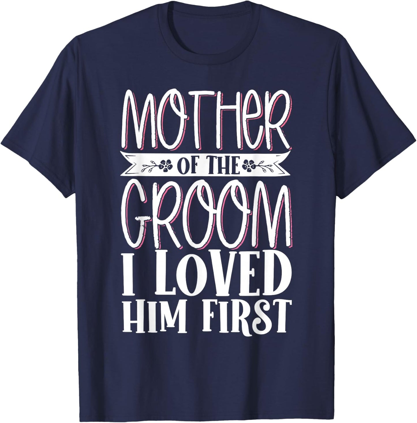 Mother Of The Groom I Loved Him First T-Shirt - T-Shirt | Navy