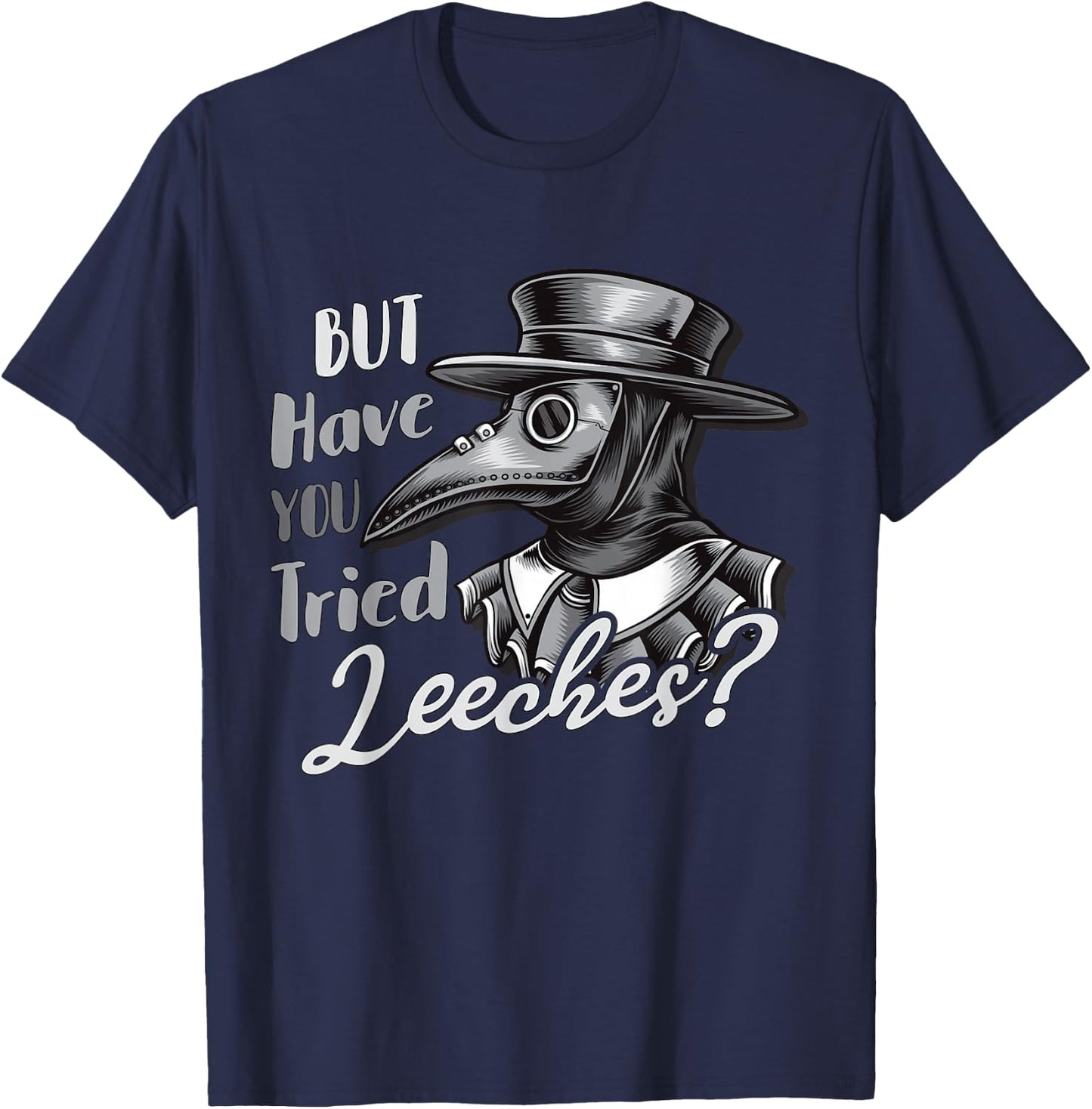 Funny Goth Plague Doctor | But Have You Tried Leeches T-Shirt - T-Shirt | Navy