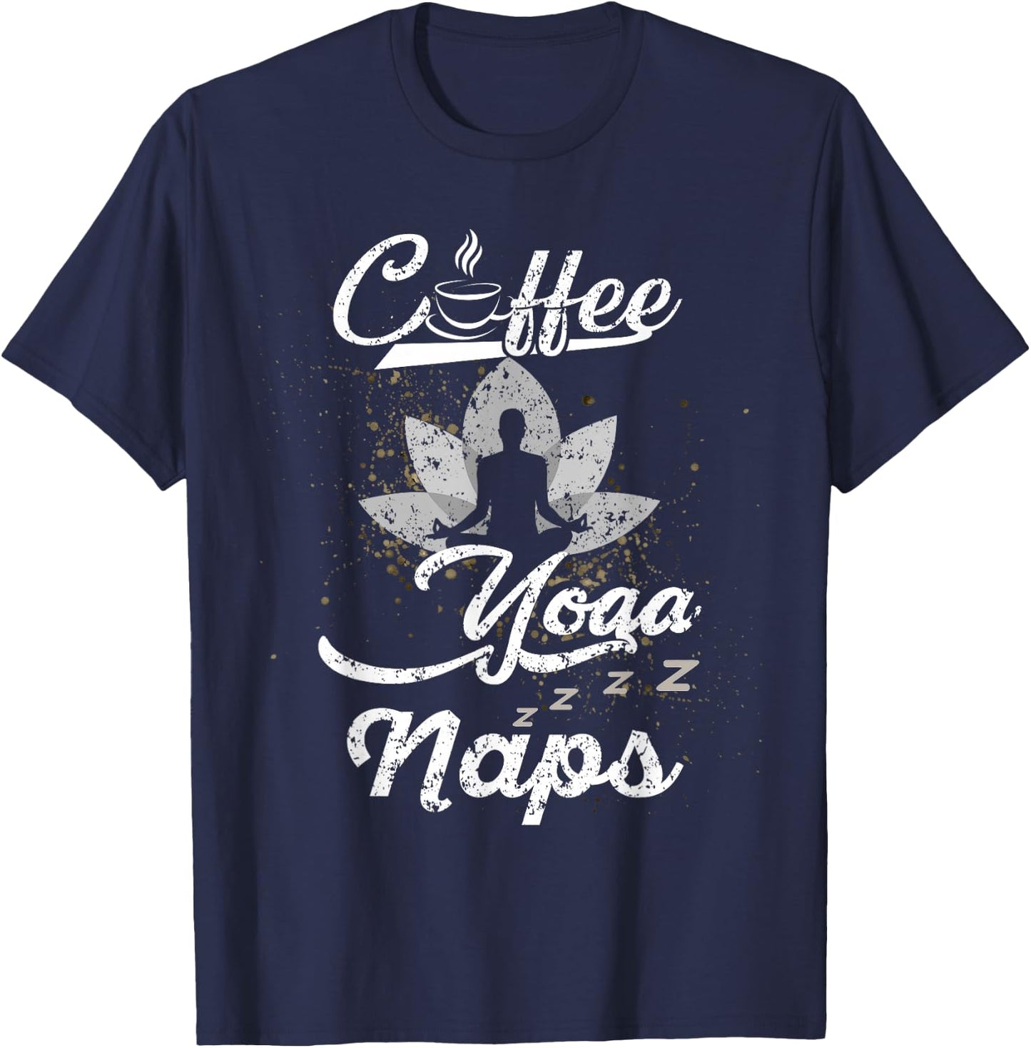 Funny Coffee Yoga Naps Men Women Caffeine and Fitness Lovers T-Shirt - T-Shirt | Navy