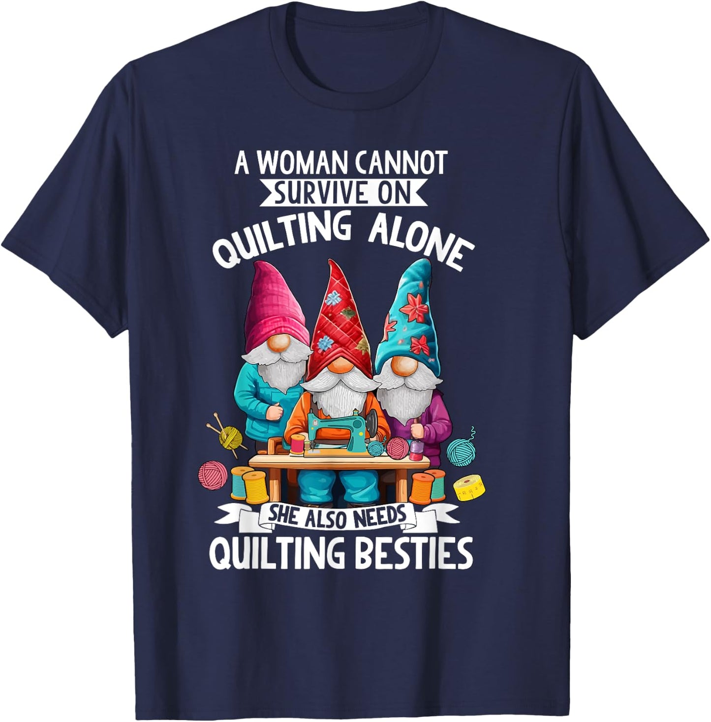 A Woman Cannot Survive On Quilting Alone She Also Need Gnome T-Shirt - T-Shirt | Navy