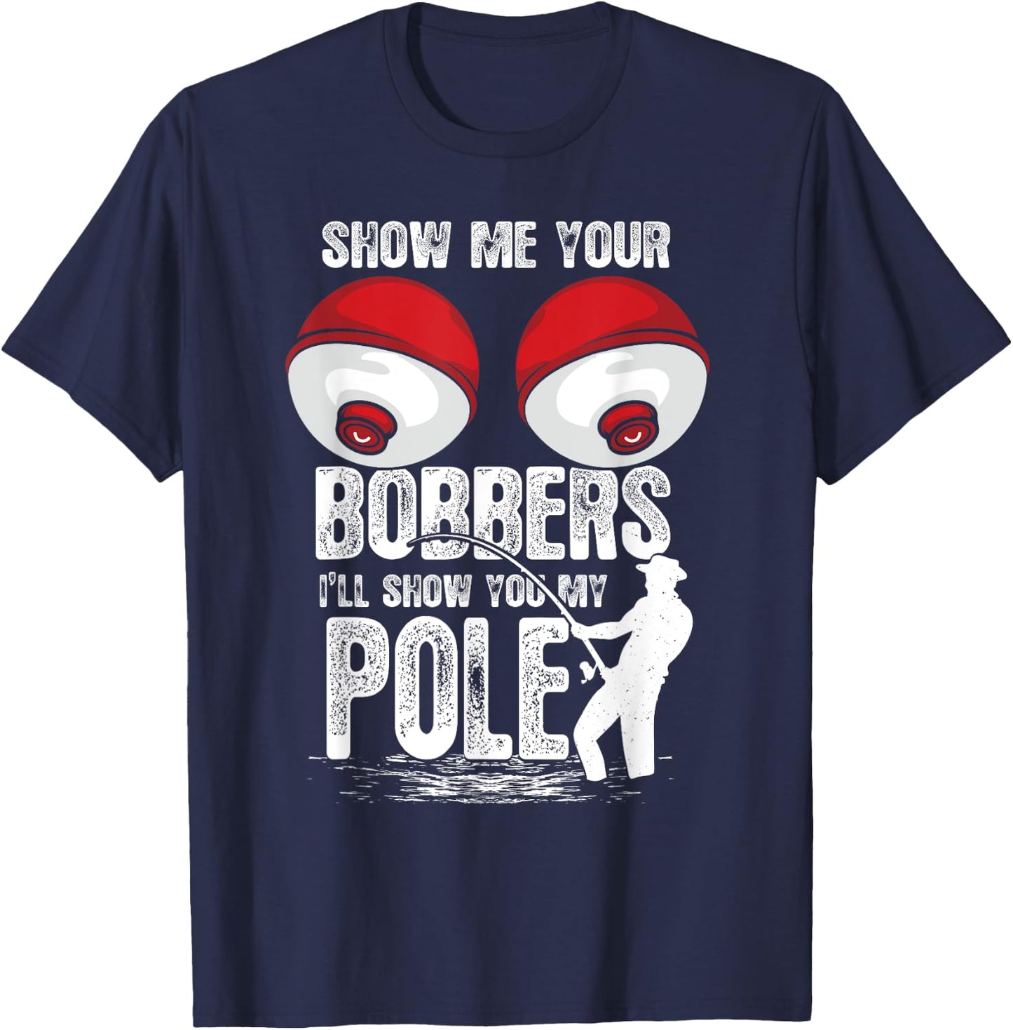 Vintage Funny Show Me Your Bobbers I'll Show You My Pole T-Shirt - T-Shirt | Navy