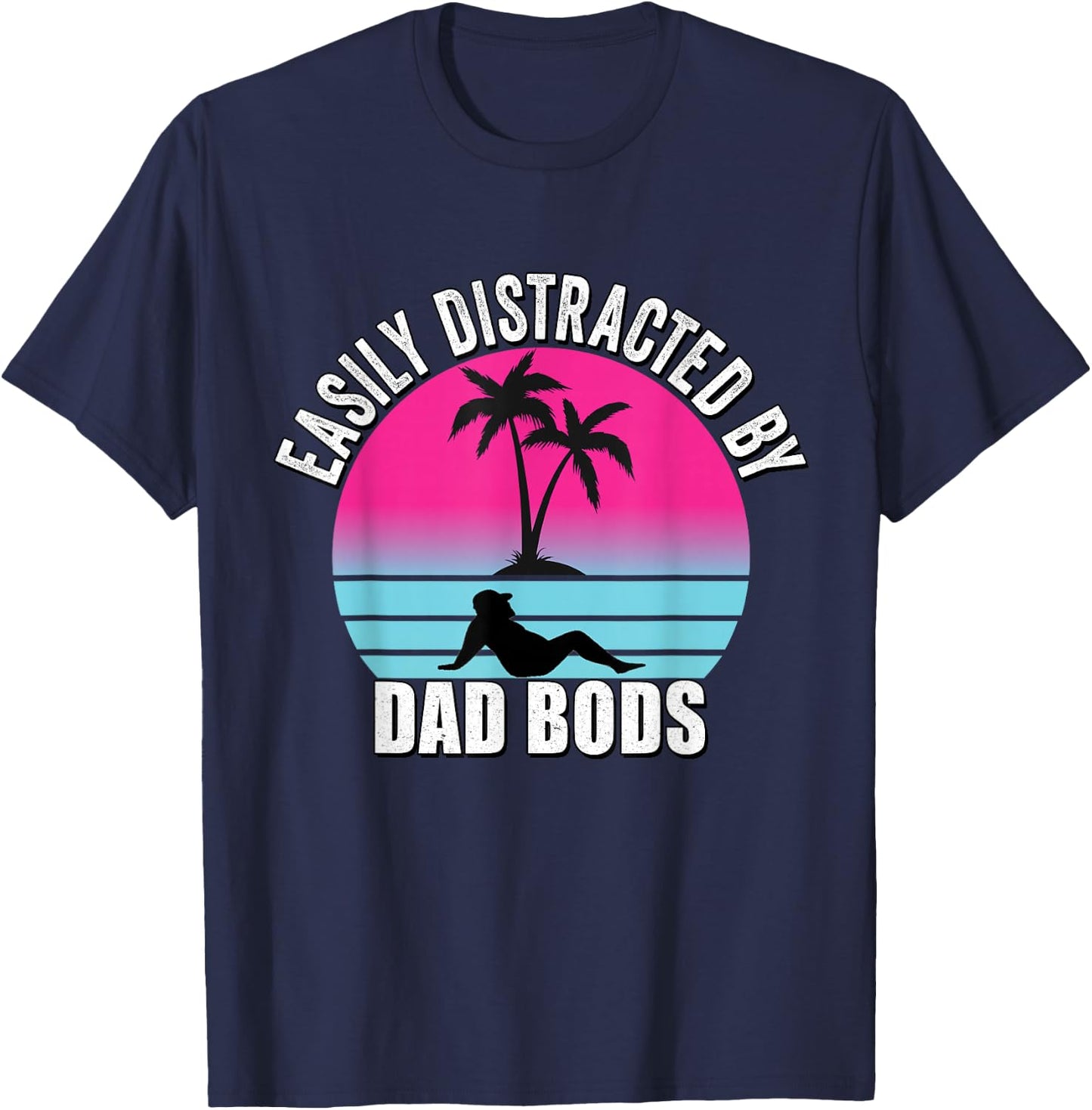 Easily Distracted by Dad Bods Fathers Figure I Love Hot Dad T-Shirt - T-Shirt | Navy
