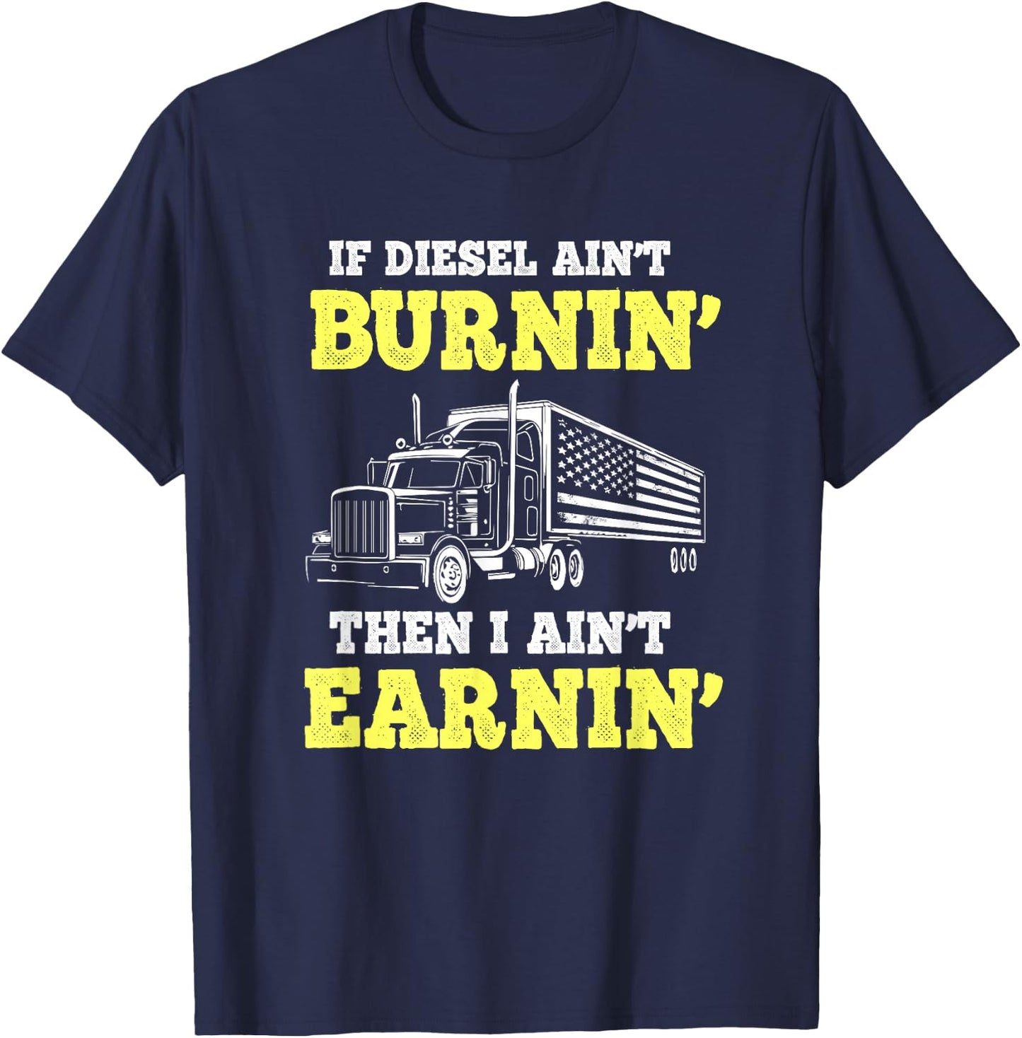 If Diesel Aint Burnin I Ain't Earnin Trucker T-Shirt - T-Shirt | Navy