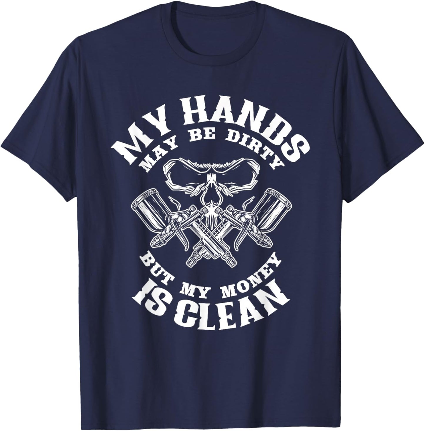 My Hands May Dirty But My Money is Clean Auto Body Painter Small T-Shirt - T-Shirt | Navy