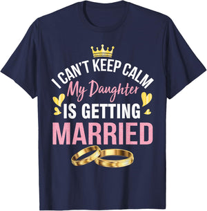 I Can't Keep Calm My Daughter Is Getting Married Wedding Day T-Shirt - T-Shirt | Navy