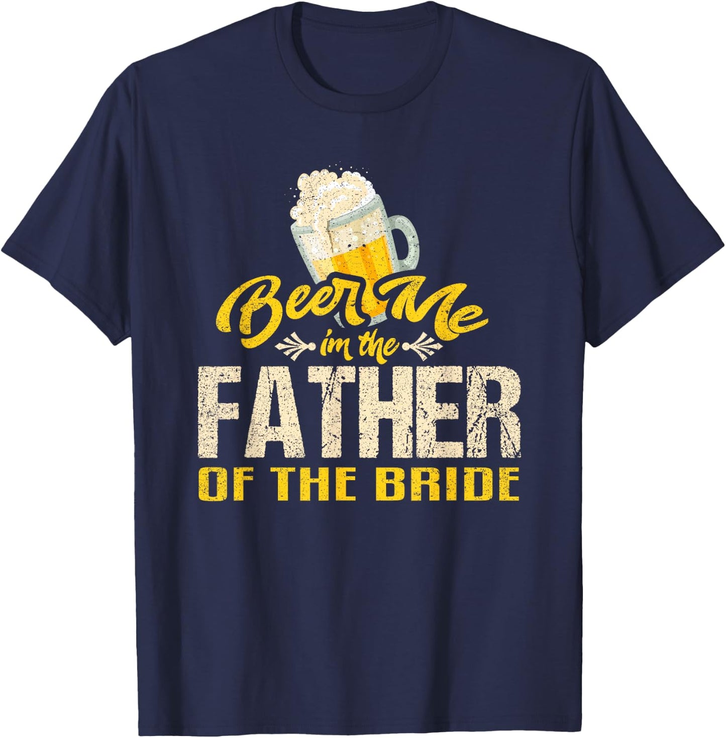 Beer Me Im The Father of The Bride Wedding Drinking Dad T-Shirt - T-Shirt | Navy