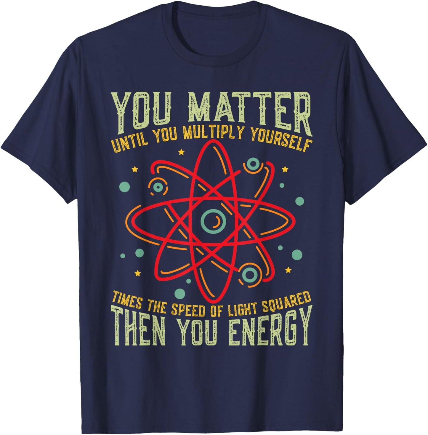 Funny Atom Science You Matter Energy Science Pun T-Shirt - T-Shirt | Navy