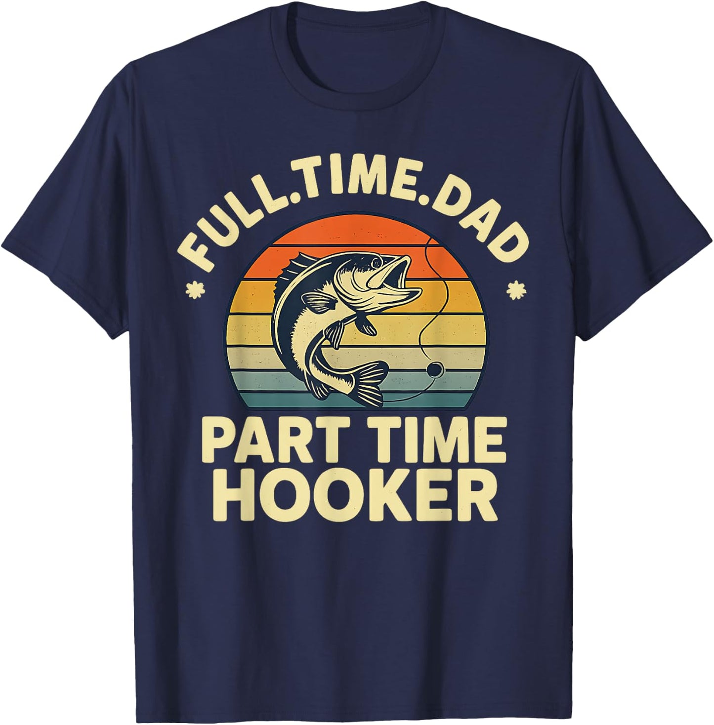Funny Full Time Dad Part Time Hooker Funny Dirty Fishing T-Shirt - T-Shirt | Navy