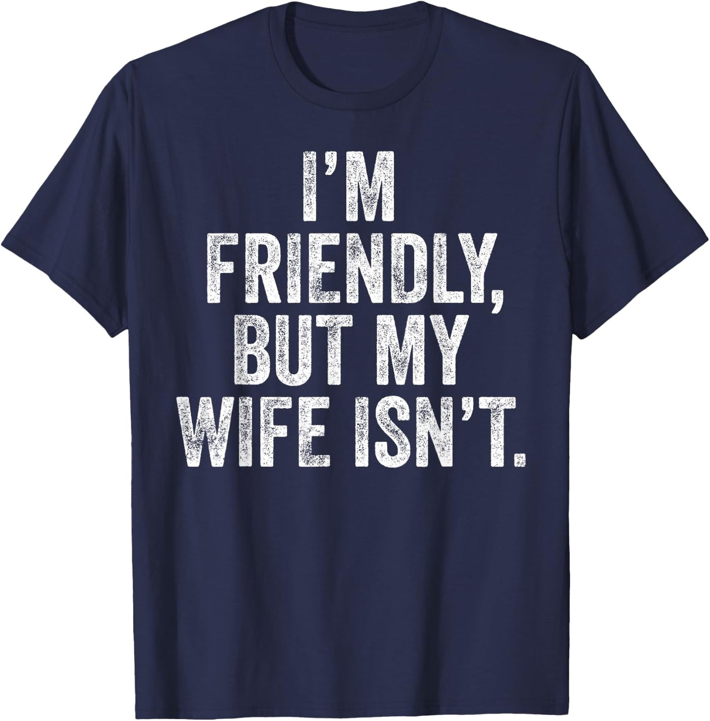 Funny I'm Friendly But My Wife Isn't T-Shirt - T-Shirt | Navy
