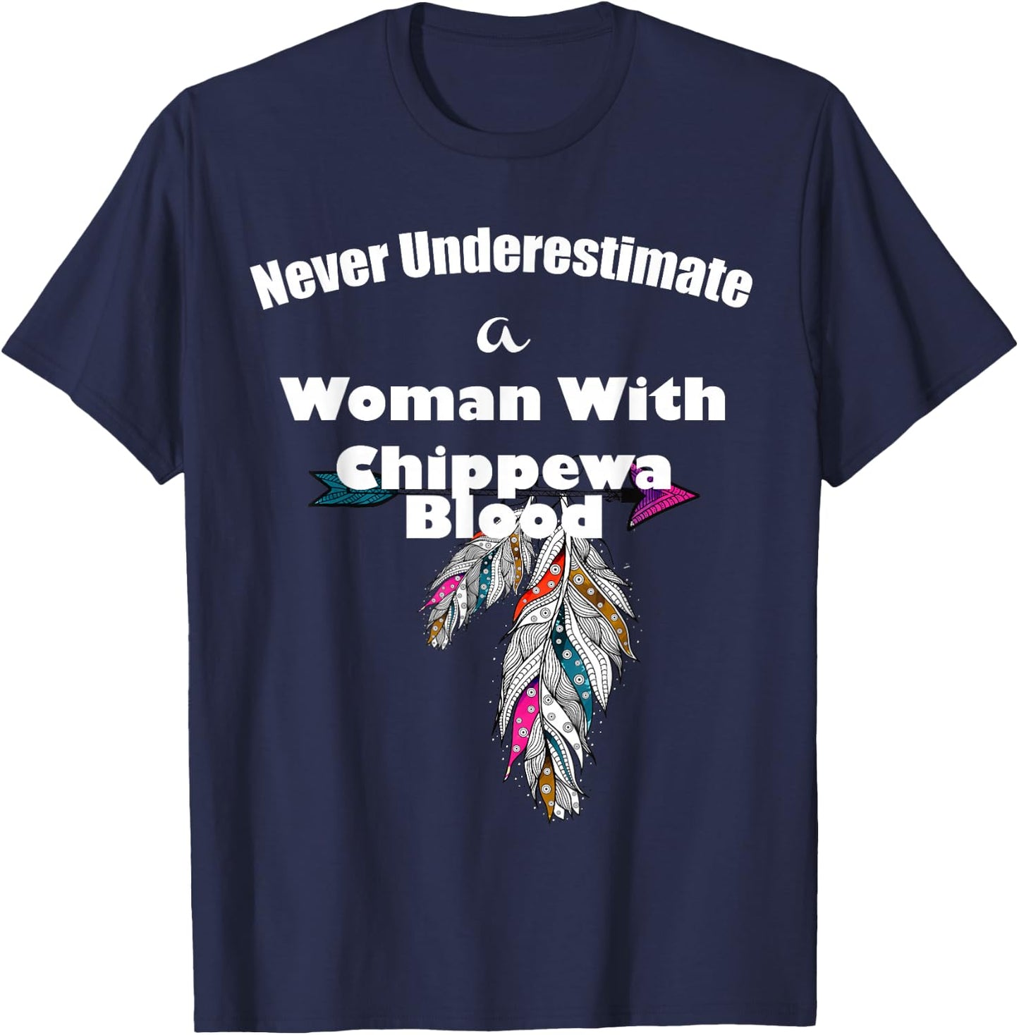 Never Underestimate A Woman With Chippewa Blood T-Shirt - T-Shirt | Navy
