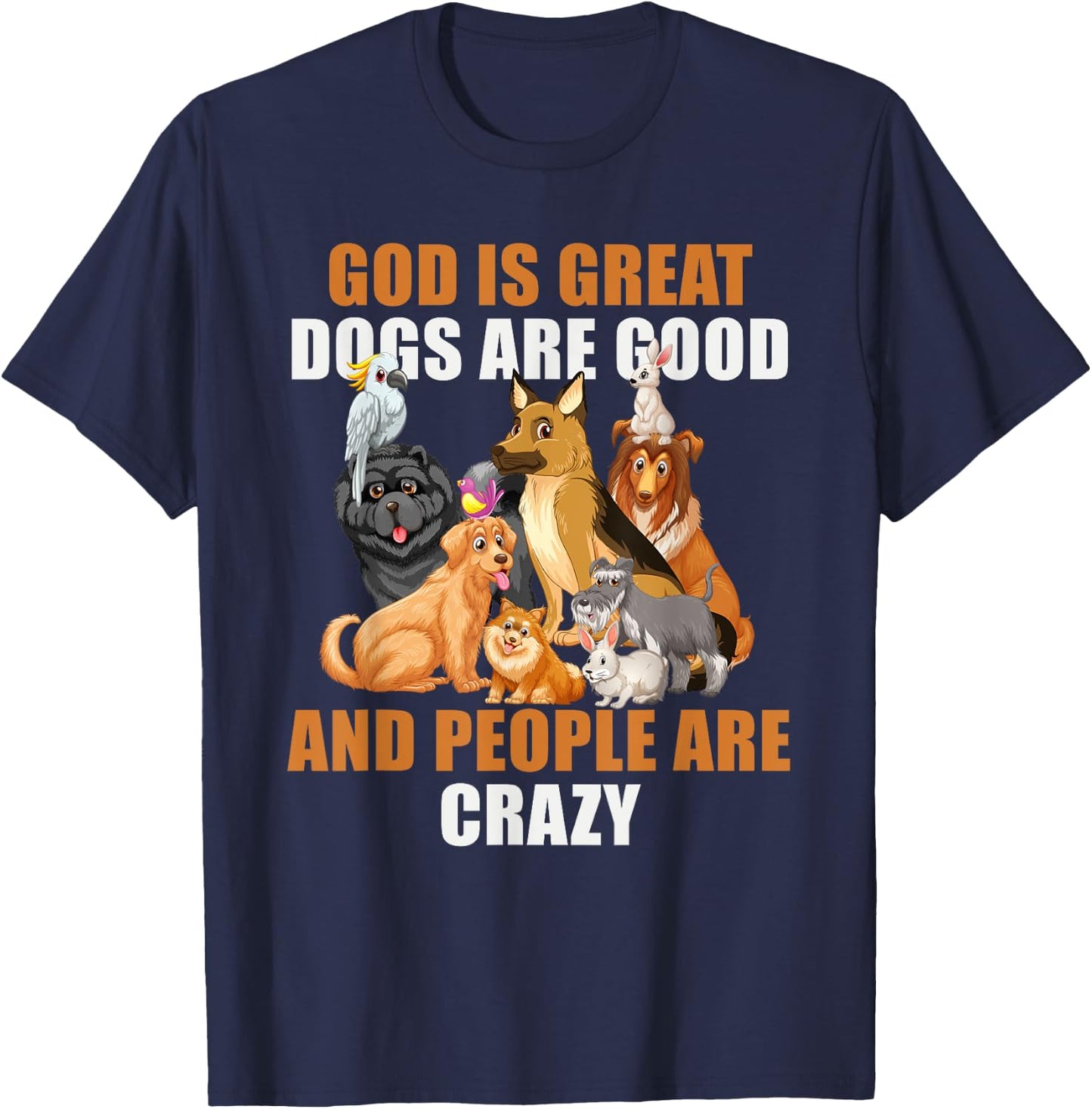 God Is Great Dogs Are Good People Are Crazy T-Shirt - T-Shirt | Navy