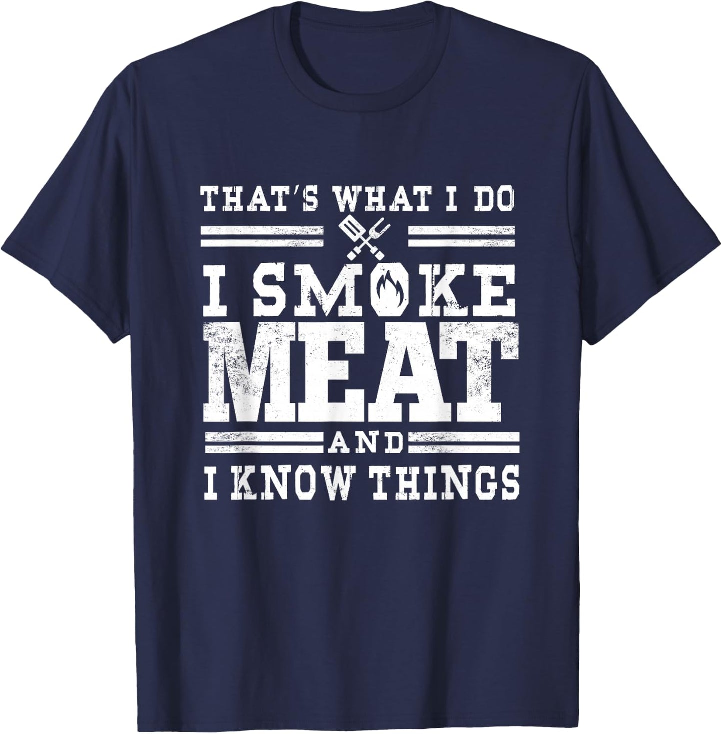 I Smoke Meat And I Know Things Funny BBQ Chef Grill Dad T-Shirt - T-Shirt | Navy