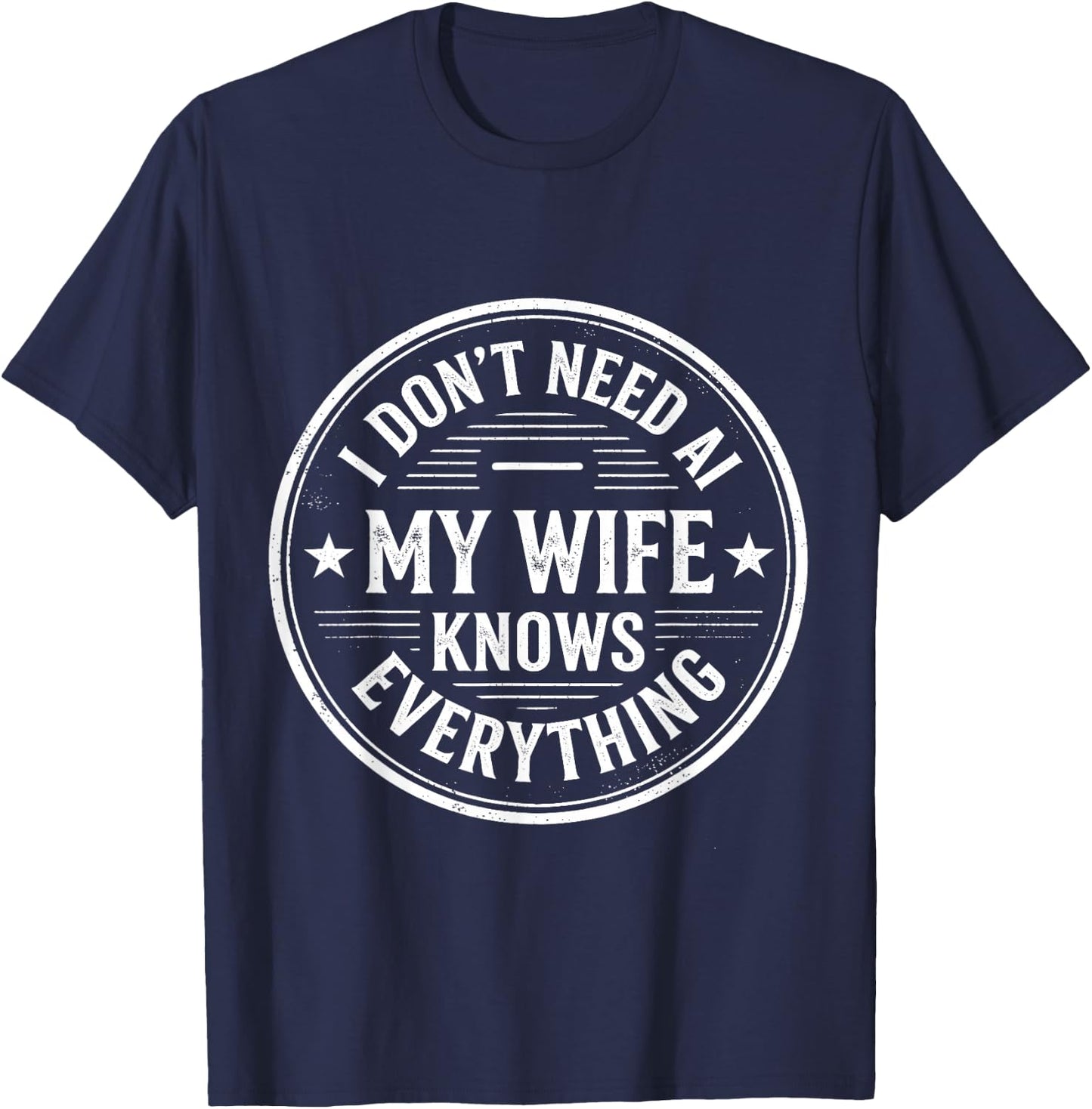 I Don't Need AI My Wife Knows Everything Husband Men T-Shirt - T-Shirt | Navy