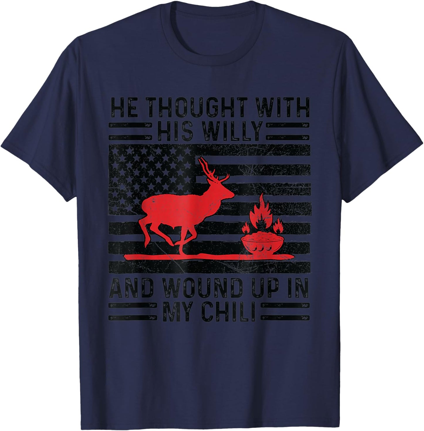 He Thought With His Willy And Wound Up In My Chili deer T-Shirt - T-Shirt | Navy