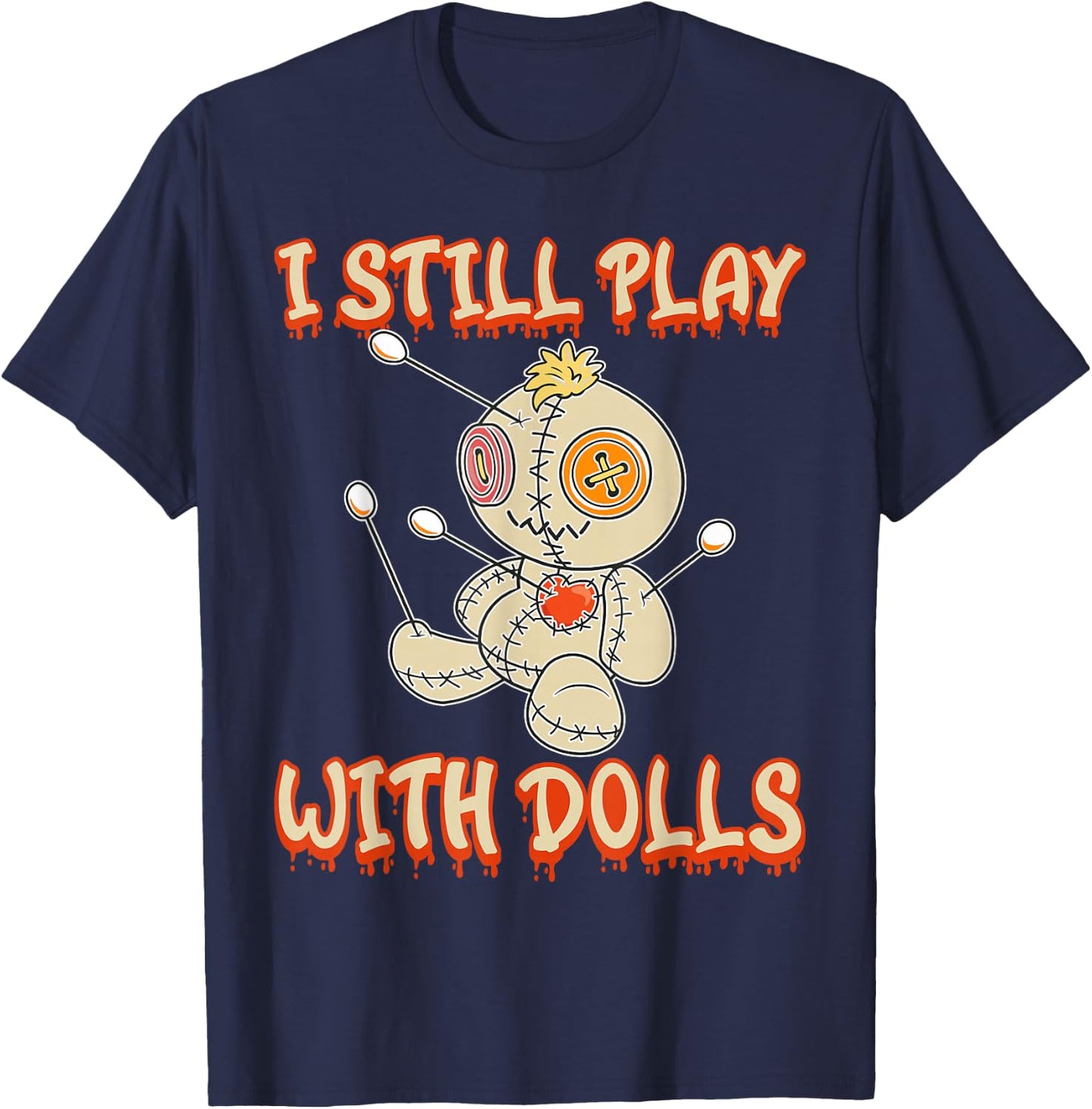 I Still Play With Dolls Creepy Voodoo Halloween T-Shirt - T-Shirt | Navy