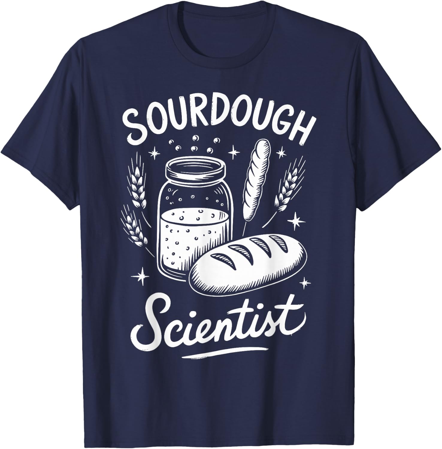 Sourdough Scientist Sourdough Bread Baking Bakery T-Shirt - T-Shirt | Navy