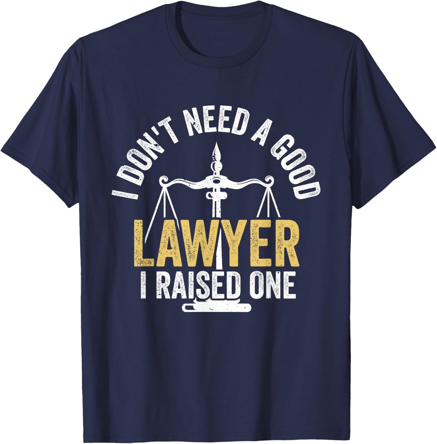 Don't Need a Good Lawyer Have a Raised Lawyer T-Shirt - T-Shirt | Navy